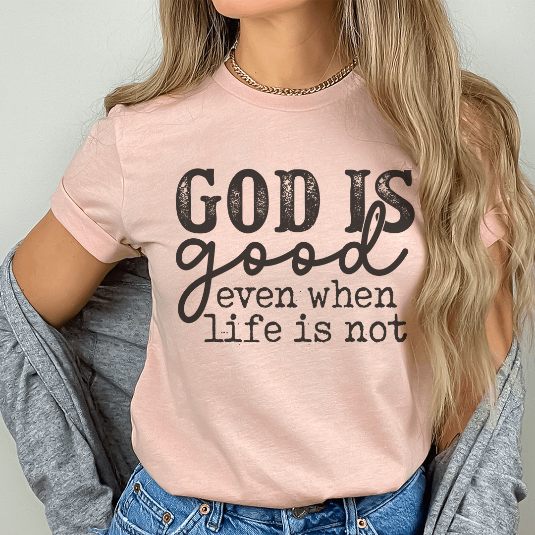 God Is Good Even When Life Is Not Tee-0