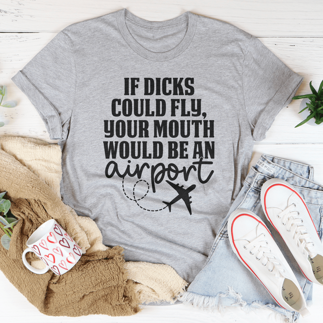 If D* Could Fly Your Mouth Would Be An Airport Tee-3
