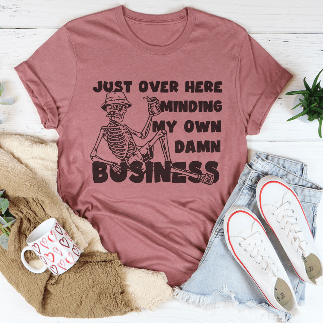 Just Over Here Minding My Own Damn Business Tee-3