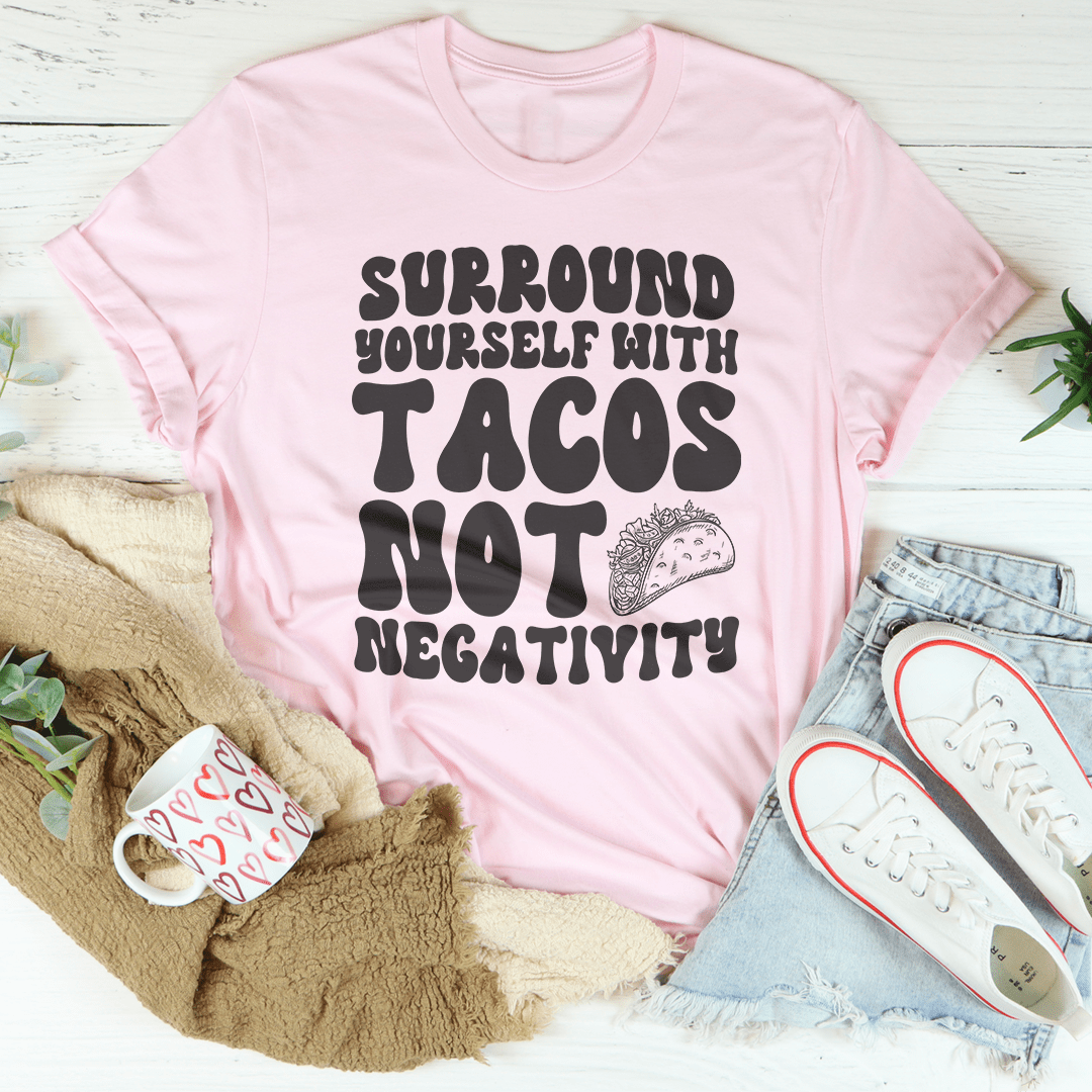 Surround Yourself With Tacos Not Negativity Tee-1