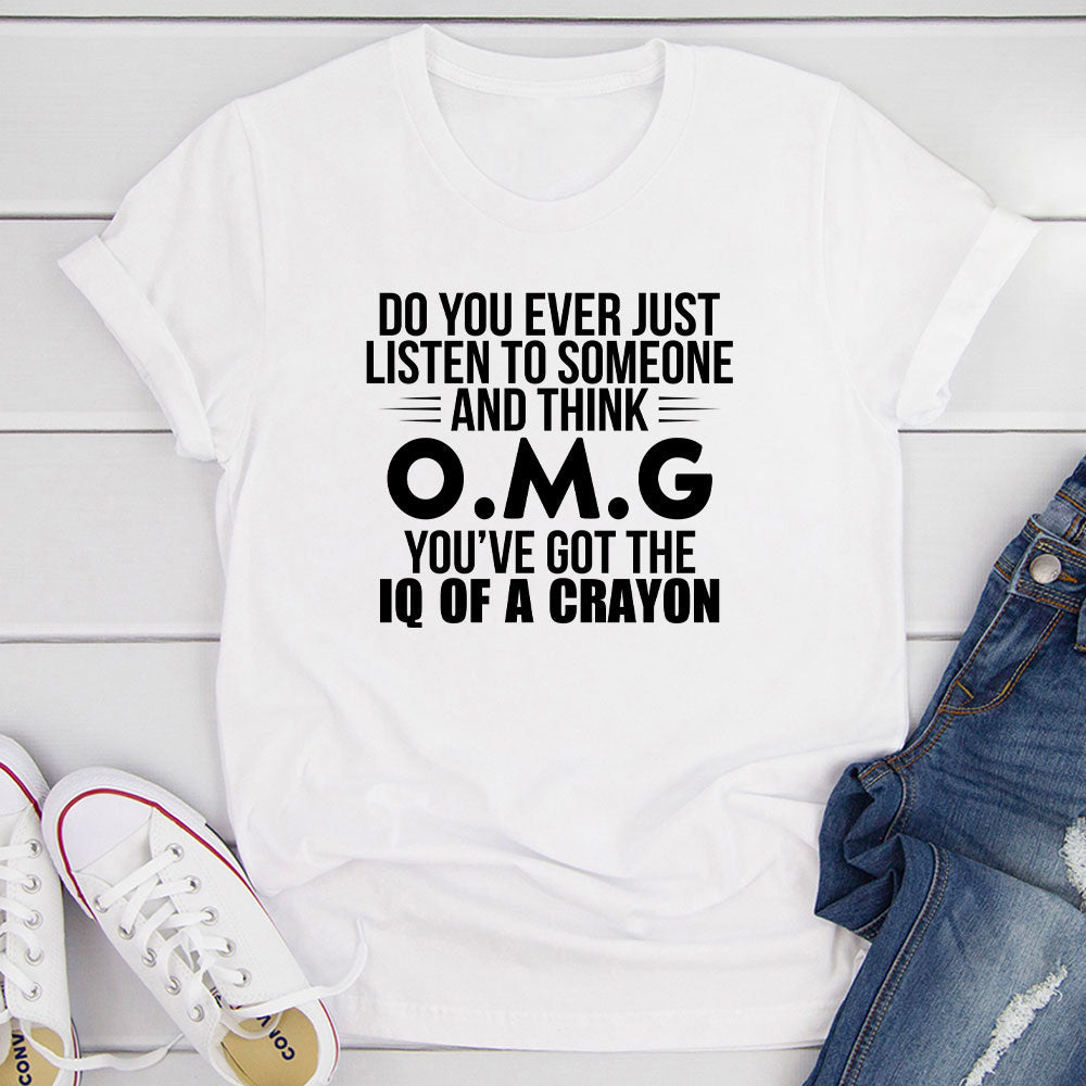Do You Ever Just Listen To Someone And Think OMG You've Got The IQ Of A Crayon T-Shirt-15