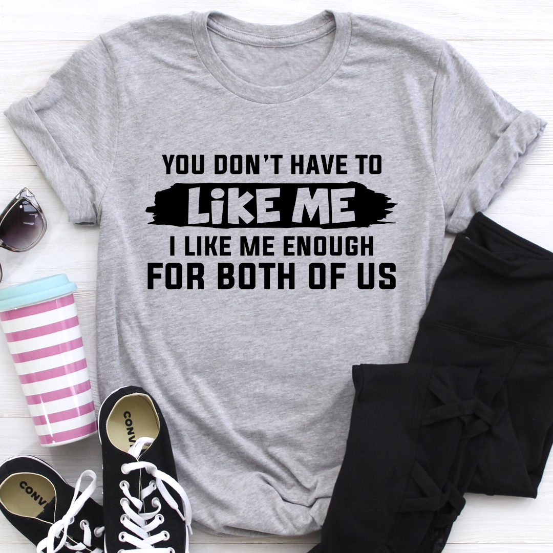 You Don't Have to Like Me T-Shirt-1