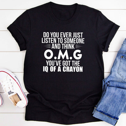 Do You Ever Just Listen To Someone And Think OMG You've Got The IQ Of A Crayon T-Shirt-5