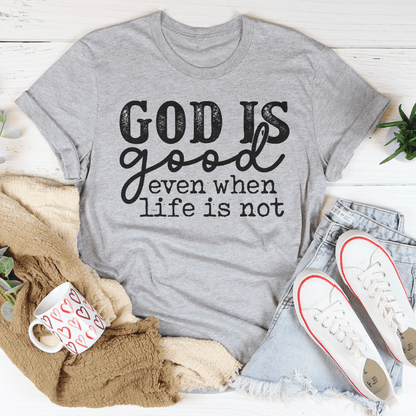 God Is Good Even When Life Is Not Tee-3