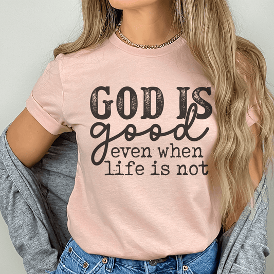 God Is Good Even When Life Is Not Tee-0