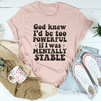 God Knew I'd Be Too Powerful If I Was Mentally Stable Tee-2