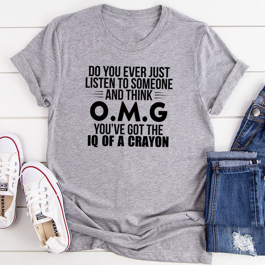 Do You Ever Just Listen To Someone And Think OMG You've Got The IQ Of A Crayon T-Shirt-10