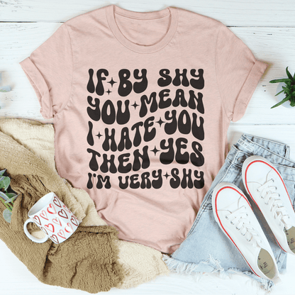 If By Shy You Mean I Hate You Then Yes I'm Very shy Tee-2