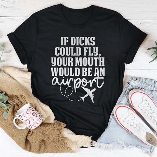 If D* Could Fly Your Mouth Would Be An Airport Tee-0